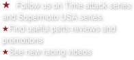   Follow us on Time attack series and Supermoto USA series.&#10;Find useful parts reviews and promotions&#10;See new racing videos